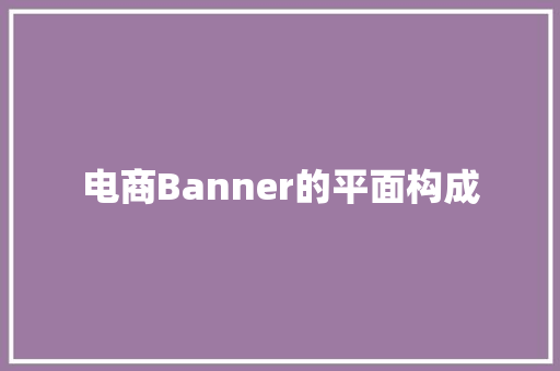 电商Banner的平面构成