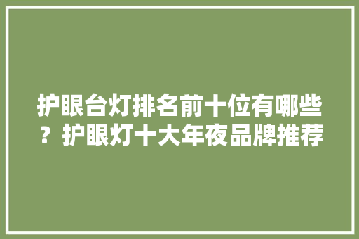 护眼台灯排名前十位有哪些？护眼灯十大年夜品牌推荐测评！
