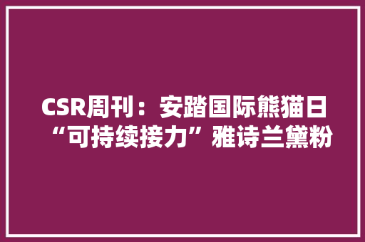 CSR周刊：安踏国际熊猫日“可持续接力”雅诗兰黛粉红丝带项目启动