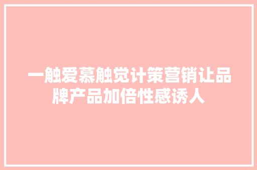一触爱慕触觉计策营销让品牌产品加倍性感诱人
