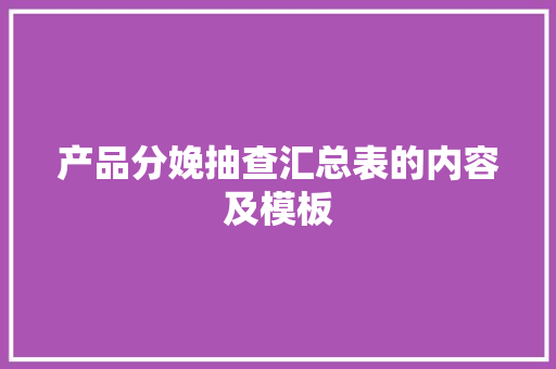 产品分娩抽查汇总表的内容及模板
