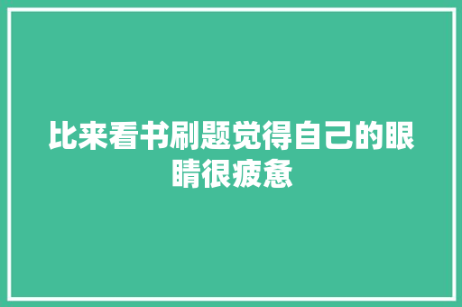 比来看书刷题觉得自己的眼睛很疲惫