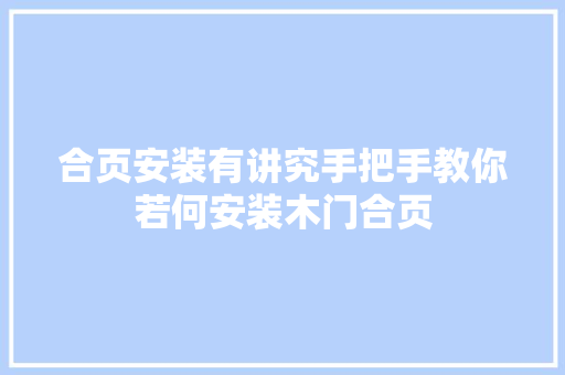 合页安装有讲究手把手教你若何安装木门合页