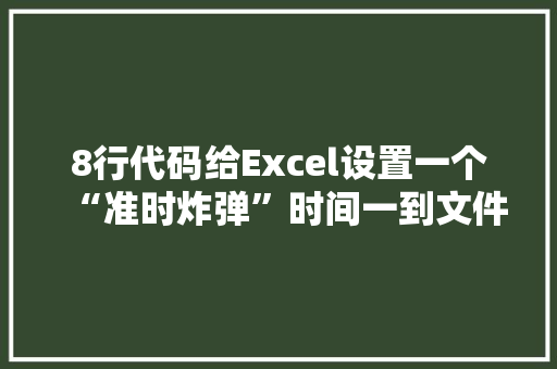 8行代码给Excel设置一个“准时炸弹”时间一到文件自毁 智能科技