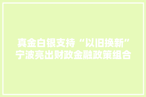 真金白银支持“以旧换新”宁波亮出财政金融政策组合拳 真金白银支持“以旧换新”宁波亮出财政金融政策组合拳 智能家居