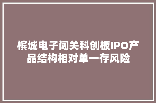 槟城电子闯关科创板IPO产品结构相对单一存风险 槟城电子闯关科创板IPO产品结构相对单一存风险 智能家居