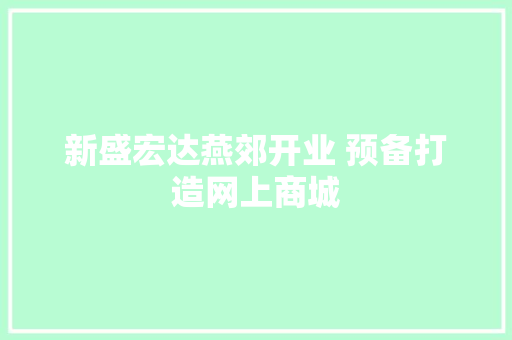 新盛宏达燕郊开业 预备打造网上商城