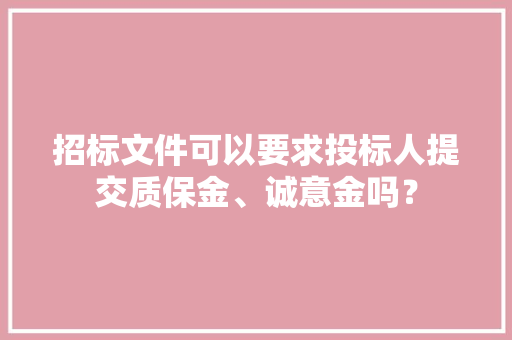 招标文件可以要求投标人提交质保金、诚意金吗？ 招标文件可以要求投标人提交质保金、诚意金吗？ 智能科技