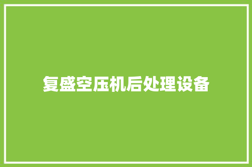复盛空压机后处理设备 复盛空压机后处理设备 智能家居