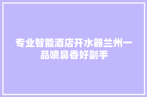 专业智能酒店开水器兰州一品喷鼻香好副手