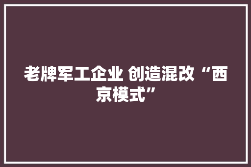 老牌军工企业 创造混改“西京模式” 互联通信