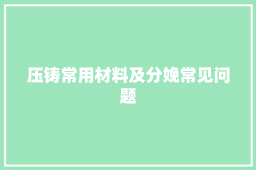 压铸常用材料及分娩常见问题 压铸常用材料及分娩常见问题 智能家居
