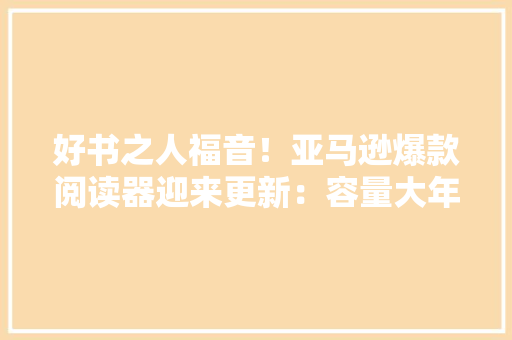 好书之人福音！亚马逊爆款阅读器迎来更新：容量大年夜、防水还能发声 好书之人福音！亚马逊爆款阅读器迎来更新：容量大年夜、防水还能发声 智能家居