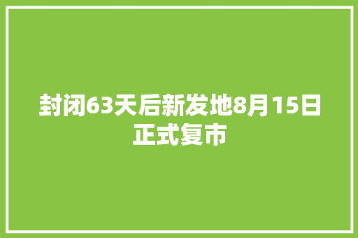 封闭63天后新发地8月15日正式复市 封闭63天后新发地8月15日正式复市 互联通信
