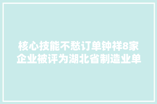 核心技能不愁订单钟祥8家企业被评为湖北省制造业单项冠军企业 核心技能不愁订单钟祥8家企业被评为湖北省制造业单项冠军企业 智能家居