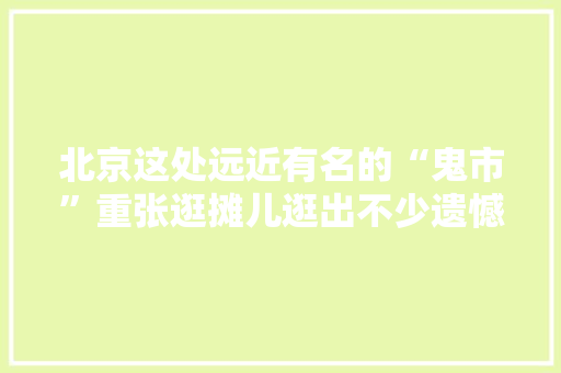 北京这处远近有名的“鬼市”重张逛摊儿逛出不少遗憾