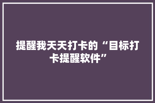 提醒我天天打卡的“目标打卡提醒软件”