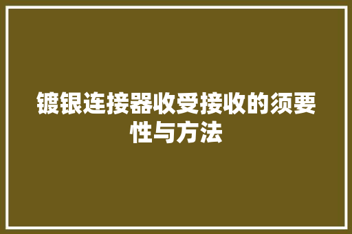 镀银连接器收受接收的须要性与方法 镀银连接器收受接收的须要性与方法 互联通信