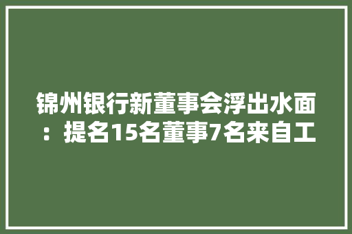 锦州银行新董事会浮出水面：提名15名董事7名来自工行