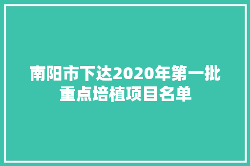 南阳市下达2020年第一批重点培植项目名单