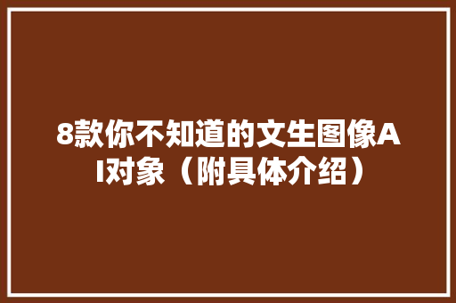 8款你不知道的文生图像AI对象（附具体介绍） 8款你不知道的文生图像AI对象（附具体介绍） 智能科技