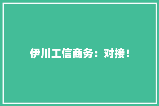 伊川工信商务：对接！ 伊川工信商务：对接！ 智能家居