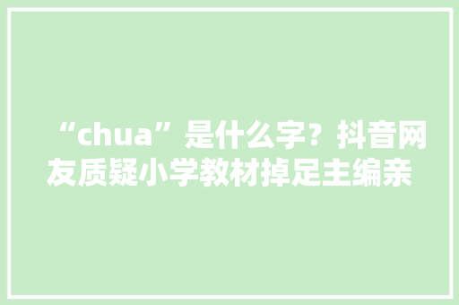 “chua”是什么字？抖音网友质疑小学教材掉足主编亲自扫盲