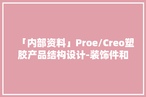 「内部资料」Proe/Creo塑胶产品结构设计-装饰件和按键设计