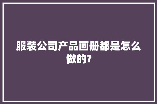 服装公司产品画册都是怎么做的?