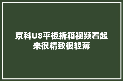 京科U8平板拆箱视频看起来很精致很轻薄