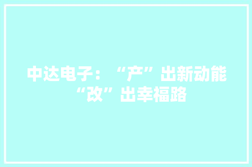 中达电子：“产”出新动能 “改”出幸福路