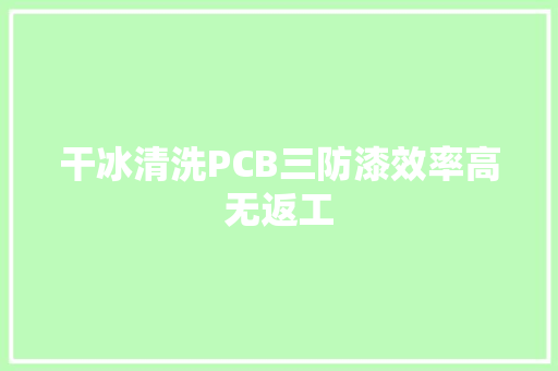 干冰清洗PCB三防漆效率高无返工