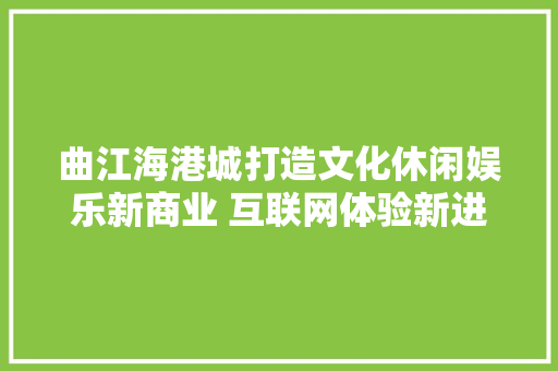 曲江海港城打造文化休闲娱乐新商业 互联网体验新进级