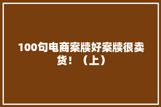 100句电商案牍好案牍很卖货！（上）
