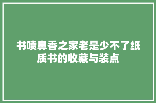 书喷鼻香之家老是少不了纸质书的收藏与装点
