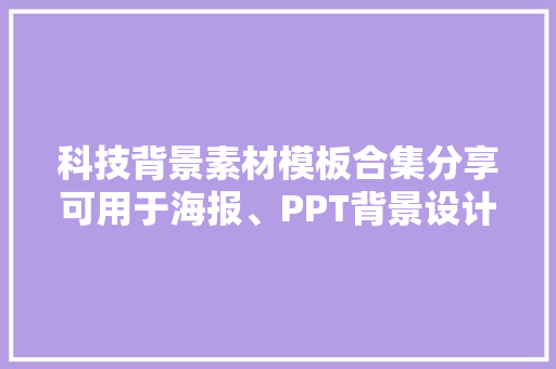 科技背景素材模板合集分享可用于海报、PPT背景设计免费下载