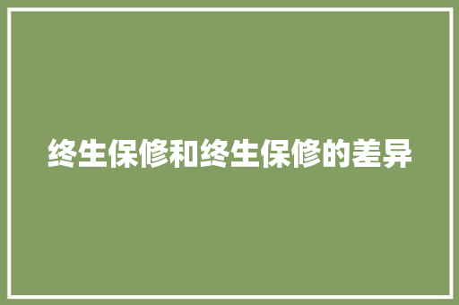 终生保修和终生保修的差异 终生保修和终生保修的差异 智能家居