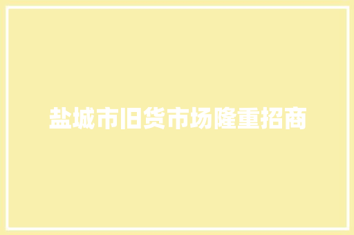 盐城市旧货市场隆重招商
