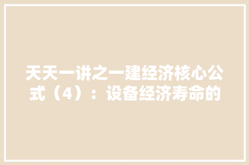 天天一讲之一建经济核心公式（4）：设备经济寿命的简化计算公式