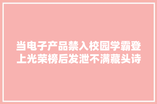 当电子产品禁入校园学霸登上光荣榜后发泄不满藏头诗绝了