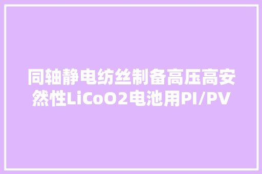 同轴静电纺丝制备高压高安然性LiCoO2电池用PI/PVDF-HFP隔膜