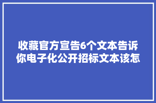 收藏官方宣告6个文本告诉你电子化公开招标文本该怎么写 收藏官方宣告6个文本告诉你电子化公开招标文本该怎么写 互联通信