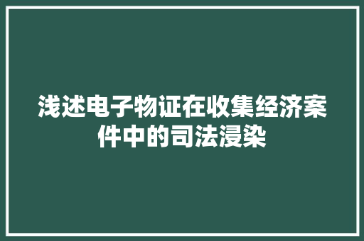 浅述电子物证在收集经济案件中的司法浸染 浅述电子物证在收集经济案件中的司法浸染 人工智能