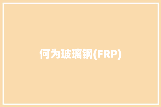 何为玻璃钢(FRP) 何为玻璃钢(FRP) 人工智能