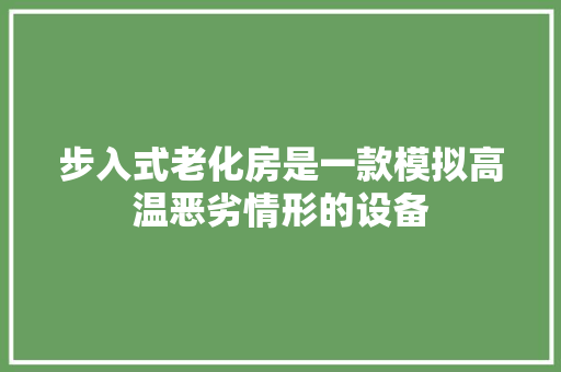 步入式老化房是一款模拟高温恶劣情形的设备 步入式老化房是一款模拟高温恶劣情形的设备 人工智能