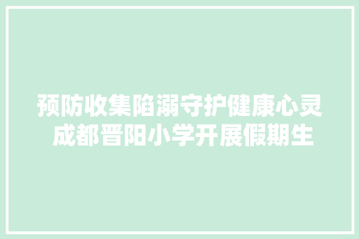 预防收集陷溺守护健康心灵 成都晋阳小学开展假期生活指导主题班会 预防收集陷溺守护健康心灵 成都晋阳小学开展假期生活指导主题班会 智能科技