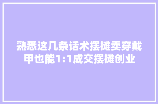 熟悉这几条话术摆摊卖穿戴甲也能1:1成交摆摊创业 熟悉这几条话术摆摊卖穿戴甲也能1:1成交摆摊创业 智能科技