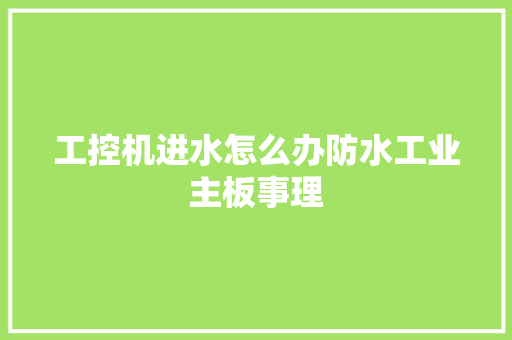 工控机进水怎么办防水工业主板事理