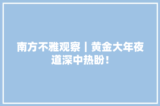 南方不雅观察｜黄金大年夜道深中热盼！