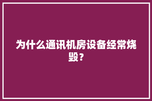 为什么通讯机房设备经常烧毁？